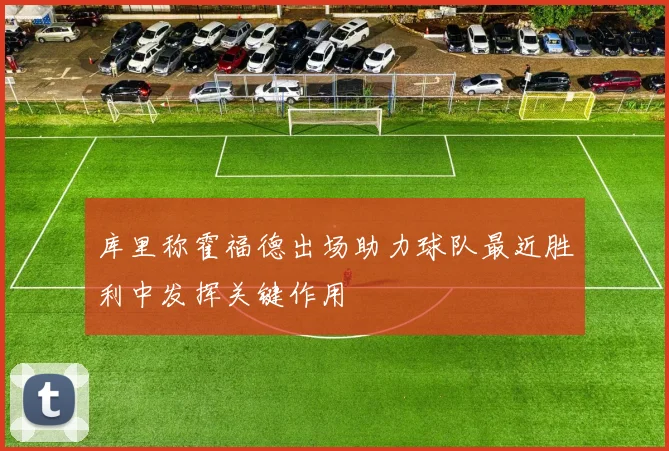 库里称霍福德出场助力球队最近胜利中发挥关键作用