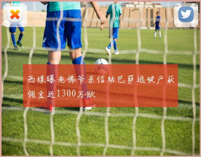 西媒曝老佛爷亲信助巴萨逃破产获佣金近1300万欧
