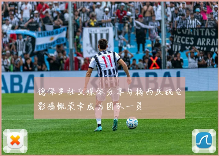 德保罗社交媒体分享与梅西庆祝合影感慨荣幸成为团队一员